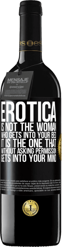 39,95 € Free Shipping | Red Wine RED Edition MBE Reserve Erotica is not the woman who gets into your bed. It is the one that without asking permission, gets into your mind Black Label. Customizable label Reserve 12 Months Harvest 2015 Tempranillo
