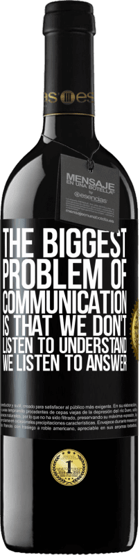 39,95 € Free Shipping | Red Wine RED Edition MBE Reserve The biggest problem of communication is that we don't listen to understand, we listen to answer Black Label. Customizable label Reserve 12 Months Harvest 2015 Tempranillo