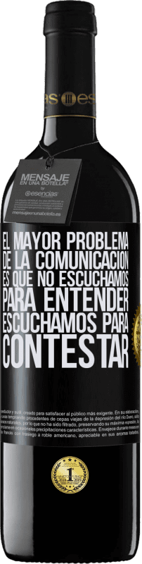 39,95 € Envío gratis | Vino Tinto Edición RED MBE Reserva El mayor problema de la comunicación es que no escuchamos para entender, escuchamos para contestar Etiqueta Negra. Etiqueta personalizable Reserva 12 Meses Cosecha 2015 Tempranillo