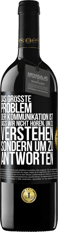 39,95 € Kostenloser Versand | Rotwein RED Ausgabe MBE Reserve Das größte Problem der Kommunikation ist, dass wir nicht hören, um zu verstehen, sondern um zu antworten Schwarzes Etikett. Anpassbares Etikett Reserve 12 Monate Ernte 2015 Tempranillo