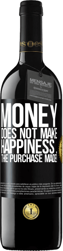 39,95 € Free Shipping | Red Wine RED Edition MBE Reserve Money does not make happiness ... the purchase made! Black Label. Customizable label Reserve 12 Months Harvest 2015 Tempranillo