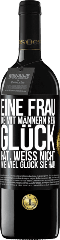 39,95 € Kostenloser Versand | Rotwein RED Ausgabe MBE Reserve Eine Frau, die mit Männern kein Glück hat, weiß nicht, wie viel Glück sie hat! Schwarzes Etikett. Anpassbares Etikett Reserve 12 Monate Ernte 2015 Tempranillo