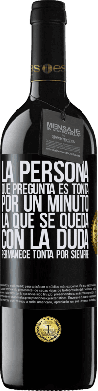 39,95 € Envío gratis | Vino Tinto Edición RED MBE Reserva La persona que pregunta es tonta por un minuto. La que se queda con la duda, permanece tonta por siempre Etiqueta Negra. Etiqueta personalizable Reserva 12 Meses Cosecha 2015 Tempranillo