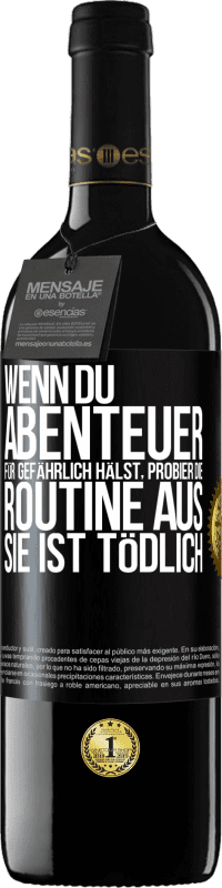 39,95 € Kostenloser Versand | Rotwein RED Ausgabe MBE Reserve Wenn du Abenteuer für gefährlich hälst, probier die Routine aus. Sie ist tödlich Schwarzes Etikett. Anpassbares Etikett Reserve 12 Monate Ernte 2015 Tempranillo