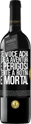 39,95 € Envio grátis | Vinho tinto Edição RED MBE Reserva Se você acha que a aventura é perigosa, tente a rotina. É mortal Etiqueta Preta. Etiqueta personalizável Reserva 12 Meses Colheita 2014 Tempranillo