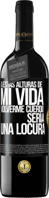 39,95 € Envío gratis | Vino Tinto Edición RED MBE Reserva A estas alturas de mi vida volverme cuerdo sería una locura Etiqueta Negra. Etiqueta personalizable Reserva 12 Meses Cosecha 2015 Tempranillo