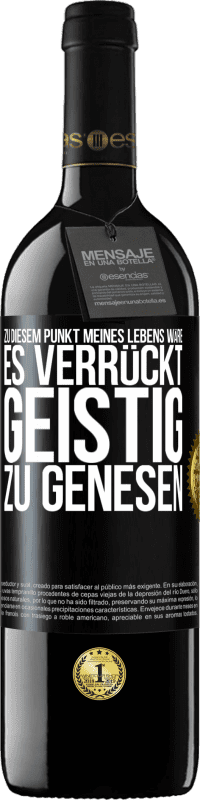 39,95 € Kostenloser Versand | Rotwein RED Ausgabe MBE Reserve Zu diesem Punkt meines Lebens wäre es verrückt, geistig zu genesen Schwarzes Etikett. Anpassbares Etikett Reserve 12 Monate Ernte 2015 Tempranillo