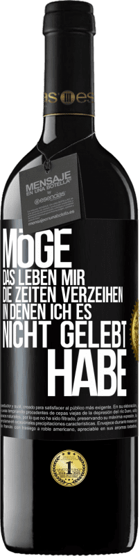 39,95 € Kostenloser Versand | Rotwein RED Ausgabe MBE Reserve Möge das Leben mir die Zeiten verzeihen, in denen ich es nicht gelebt habe Schwarzes Etikett. Anpassbares Etikett Reserve 12 Monate Ernte 2015 Tempranillo