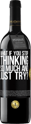 39,95 € Free Shipping | Red Wine RED Edition MBE Reserve what if you stop thinking so much and just try? Black Label. Customizable label Reserve 12 Months Harvest 2016 Tempranillo