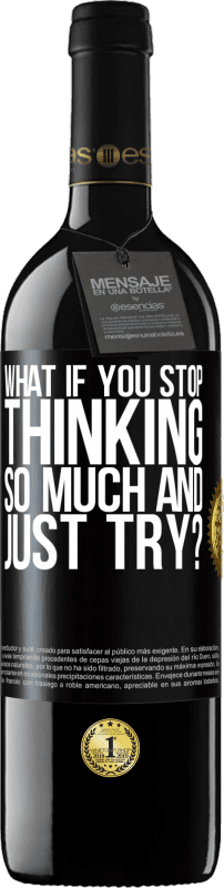 39,95 € Free Shipping | Red Wine RED Edition MBE Reserve what if you stop thinking so much and just try? Black Label. Customizable label Reserve 12 Months Harvest 2015 Tempranillo