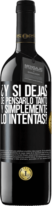 39,95 € Envío gratis | Vino Tinto Edición RED MBE Reserva ¿Y si dejas de pensarlo tanto y simplemente lo intentas? Etiqueta Negra. Etiqueta personalizable Reserva 12 Meses Cosecha 2016 Tempranillo