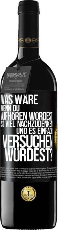 39,95 € Kostenloser Versand | Rotwein RED Ausgabe MBE Reserve Was wäre, wenn du aufhören würdest, so viel nachzudenken und es einfach versuchen würdest? Schwarzes Etikett. Anpassbares Etikett Reserve 12 Monate Ernte 2015 Tempranillo