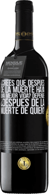 39,95 € Envío gratis | Vino Tinto Edición RED MBE Reserva ¿Crees que después de la muerte haya una mejor vida? Depende, ¿después de la muerte de quién? Etiqueta Negra. Etiqueta personalizable Reserva 12 Meses Cosecha 2016 Tempranillo