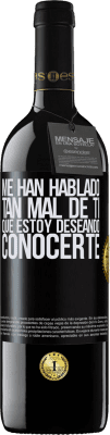 39,95 € Envío gratis | Vino Tinto Edición RED MBE Reserva Me han hablado tan mal de ti, que estoy deseando conocerte Etiqueta Negra. Etiqueta personalizable Reserva 12 Meses Cosecha 2016 Tempranillo