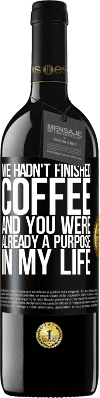 39,95 € Free Shipping | Red Wine RED Edition MBE Reserve We hadn't finished coffee and you were already a purpose in my life Black Label. Customizable label Reserve 12 Months Harvest 2015 Tempranillo