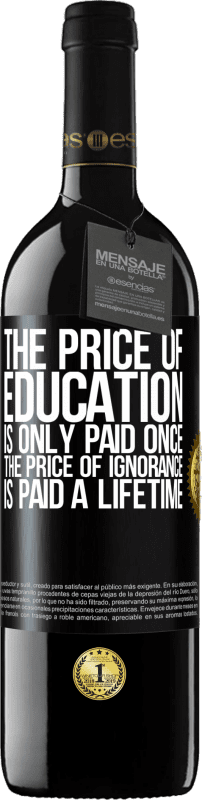 39,95 € Free Shipping | Red Wine RED Edition MBE Reserve The price of education is only paid once. The price of ignorance is paid a lifetime Black Label. Customizable label Reserve 12 Months Harvest 2015 Tempranillo