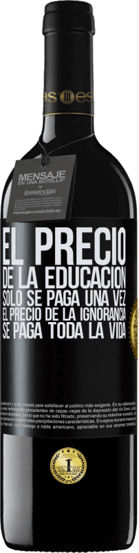 39,95 € Envío gratis | Vino Tinto Edición RED MBE Reserva El precio de la educación sólo se paga una vez. El precio de la ignorancia se paga toda la vida Etiqueta Negra. Etiqueta personalizable Reserva 12 Meses Cosecha 2015 Tempranillo