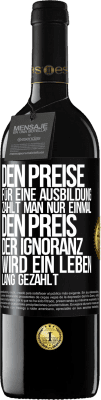 39,95 € Kostenloser Versand | Rotwein RED Ausgabe MBE Reserve Den Preise für eine Ausbildung zahlt man nur einmal. Den Preis der Ignoranz wird ein Leben lang gezahlt Schwarzes Etikett. Anpassbares Etikett Reserve 12 Monate Ernte 2014 Tempranillo