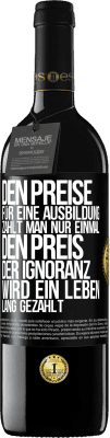 39,95 € Kostenloser Versand | Rotwein RED Ausgabe MBE Reserve Den Preise für eine Ausbildung zahlt man nur einmal. Den Preis der Ignoranz wird ein Leben lang gezahlt Schwarzes Etikett. Anpassbares Etikett Reserve 12 Monate Ernte 2016 Tempranillo