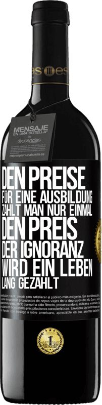 39,95 € Kostenloser Versand | Rotwein RED Ausgabe MBE Reserve Den Preise für eine Ausbildung zahlt man nur einmal. Den Preis der Ignoranz wird ein Leben lang gezahlt Schwarzes Etikett. Anpassbares Etikett Reserve 12 Monate Ernte 2015 Tempranillo