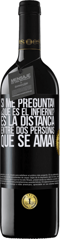 39,95 € Envío gratis | Vino Tinto Edición RED MBE Reserva Si me preguntan ¿Qué es el infierno? Es la distancia entre dos personas que se aman Etiqueta Negra. Etiqueta personalizable Reserva 12 Meses Cosecha 2015 Tempranillo