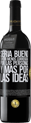 39,95 € Envío gratis | Vino Tinto Edición RED MBE Reserva Sería bueno sentir menos curiosidad por las personas y más por las ideas Etiqueta Negra. Etiqueta personalizable Reserva 12 Meses Cosecha 2014 Tempranillo