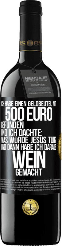 39,95 € Kostenloser Versand | Rotwein RED Ausgabe MBE Reserve Ich habe einen Geldbeutel mit 500 Euro gefunden. Und ich dachte: Was würde Jesus tun? Und dann habe ich daraus Wein gemacht Schwarzes Etikett. Anpassbares Etikett Reserve 12 Monate Ernte 2015 Tempranillo