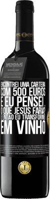 39,95 € Envio grátis | Vinho tinto Edição RED MBE Reserva Encontrei uma carteira com 500 euros. E eu pensei ... O que Jesus faria? E então eu transformei em vinho Etiqueta Preta. Etiqueta personalizável Reserva 12 Meses Colheita 2015 Tempranillo