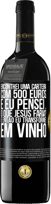 39,95 € Envio grátis | Vinho tinto Edição RED MBE Reserva Encontrei uma carteira com 500 euros. E eu pensei ... O que Jesus faria? E então eu transformei em vinho Etiqueta Preta. Etiqueta personalizável Reserva 12 Meses Colheita 2016 Tempranillo
