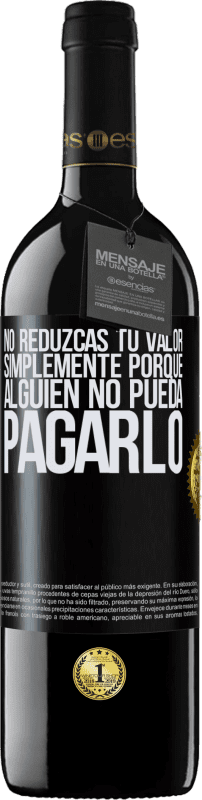 39,95 € Envío gratis | Vino Tinto Edición RED MBE Reserva No reduzcas tu valor simplemente porque alguien no pueda pagarlo Etiqueta Negra. Etiqueta personalizable Reserva 12 Meses Cosecha 2015 Tempranillo