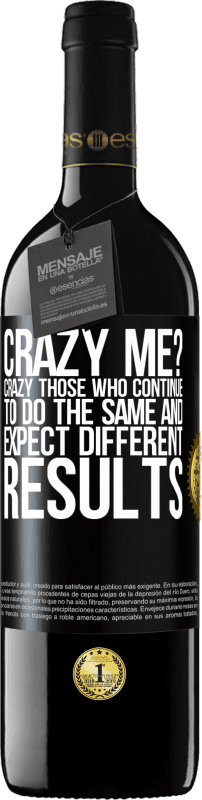 24,95 € Free Shipping | Red Wine RED Edition Crianza 6 Months crazy me? Crazy those who continue to do the same and expect different results Black Label. Customizable label Aging in oak barrels 6 Months Harvest 2019 Tempranillo
