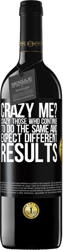 39,95 € Free Shipping | Red Wine RED Edition MBE Reserve crazy me? Crazy those who continue to do the same and expect different results Black Label. Customizable label Reserve 12 Months Harvest 2013 Tempranillo