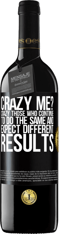 39,95 € Free Shipping | Red Wine RED Edition MBE Reserve crazy me? Crazy those who continue to do the same and expect different results Black Label. Customizable label Reserve 12 Months Harvest 2015 Tempranillo