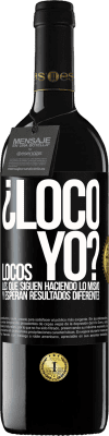 39,95 € Envío gratis | Vino Tinto Edición RED MBE Reserva ¿Loco yo? Locos los que siguen haciendo lo mismo y esperan resultados diferentes Etiqueta Negra. Etiqueta personalizable Reserva 12 Meses Cosecha 2015 Tempranillo