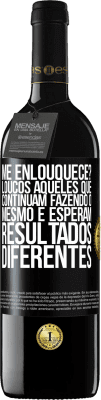 39,95 € Envio grátis | Vinho tinto Edição RED MBE Reserva me enlouquece? Loucos aqueles que continuam fazendo o mesmo e esperam resultados diferentes Etiqueta Preta. Etiqueta personalizável Reserva 12 Meses Colheita 2015 Tempranillo