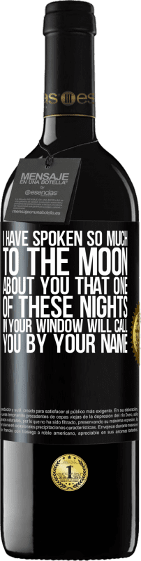 39,95 € Free Shipping | Red Wine RED Edition MBE Reserve I have spoken so much to the Moon about you that one of these nights in your window will call you by your name Black Label. Customizable label Reserve 12 Months Harvest 2014 Tempranillo