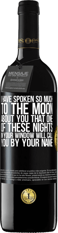 39,95 € Free Shipping | Red Wine RED Edition MBE Reserve I have spoken so much to the Moon about you that one of these nights in your window will call you by your name Black Label. Customizable label Reserve 12 Months Harvest 2015 Tempranillo