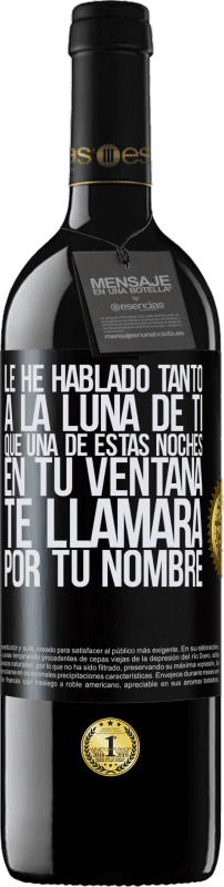 39,95 € Envío gratis | Vino Tinto Edición RED MBE Reserva Le he hablado tanto a la Luna de ti que una de estas noches en tu ventana te llamará por tu nombre Etiqueta Negra. Etiqueta personalizable Reserva 12 Meses Cosecha 2015 Tempranillo