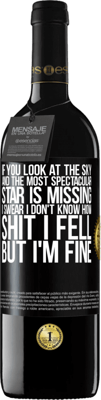 39,95 € Free Shipping | Red Wine RED Edition MBE Reserve If you look at the sky and the most spectacular star is missing, I swear I don't know how shit I fell, but I'm fine Black Label. Customizable label Reserve 12 Months Harvest 2016 Tempranillo