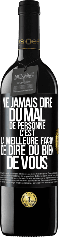 39,95 € Envoi gratuit | Vin rouge Édition RED MBE Réserve Ne jamais dire du mal de personne c'est la meilleure façon de dire du bien de vous Étiquette Noire. Étiquette personnalisable Réserve 12 Mois Récolte 2015 Tempranillo