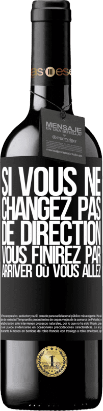 39,95 € Envoi gratuit | Vin rouge Édition RED MBE Réserve Si vous ne changez pas de direction, vous finirez par arriver où vous allez Étiquette Noire. Étiquette personnalisable Réserve 12 Mois Récolte 2015 Tempranillo