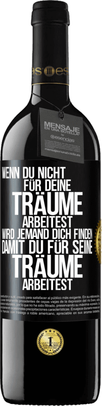 39,95 € Kostenloser Versand | Rotwein RED Ausgabe MBE Reserve Wenn du nicht für deine Träume arbeitest, wird jemand dich finden, damit du für seine Träume arbeitest Schwarzes Etikett. Anpassbares Etikett Reserve 12 Monate Ernte 2015 Tempranillo