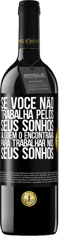 39,95 € Envio grátis | Vinho tinto Edição RED MBE Reserva Se você não trabalha pelos seus sonhos, alguém o encontrará para trabalhar nos seus sonhos Etiqueta Preta. Etiqueta personalizável Reserva 12 Meses Colheita 2016 Tempranillo