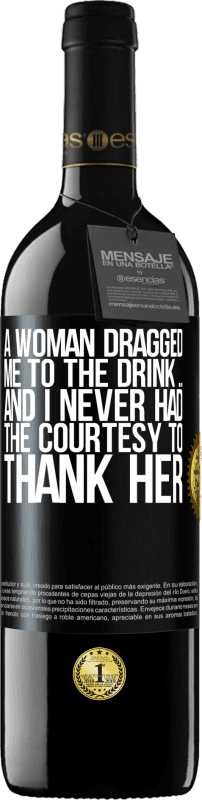 39,95 € Free Shipping | Red Wine RED Edition MBE Reserve A woman dragged me to the drink ... And I never had the courtesy to thank her Black Label. Customizable label Reserve 12 Months Harvest 2014 Tempranillo