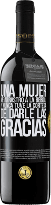 39,95 € Envío gratis | Vino Tinto Edición RED MBE Reserva Una mujer me arrastró a la bebida...Y nunca tuve la cortesía de darle las gracias Etiqueta Negra. Etiqueta personalizable Reserva 12 Meses Cosecha 2014 Tempranillo