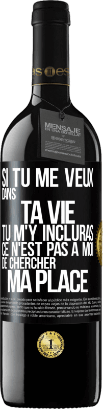 39,95 € Envoi gratuit | Vin rouge Édition RED MBE Réserve Si tu me veux dans ta vie, tu m'y incluras. Ce n'est pas à moi de chercher ma place Étiquette Noire. Étiquette personnalisable Réserve 12 Mois Récolte 2015 Tempranillo