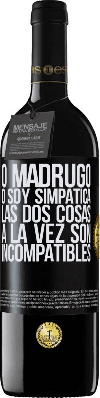 39,95 € Envío gratis | Vino Tinto Edición RED MBE Reserva O madrugo o soy simpática, las dos cosas a la vez son incompatibles Etiqueta Negra. Etiqueta personalizable Reserva 12 Meses Cosecha 2015 Tempranillo