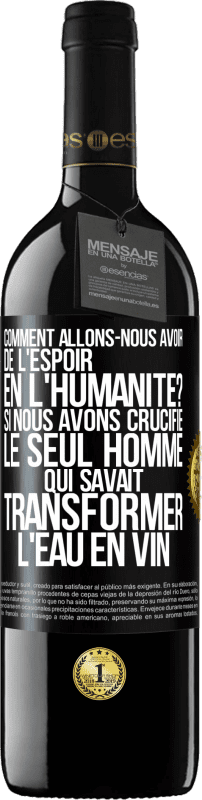 39,95 € Envoi gratuit | Vin rouge Édition RED MBE Réserve Comment allons-nous avoir de l'espoir en l'humanité? Si nous avons crucifié le seul homme qui savait transformer l'eau en vin Étiquette Noire. Étiquette personnalisable Réserve 12 Mois Récolte 2015 Tempranillo