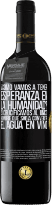 39,95 € Envío gratis | Vino Tinto Edición RED MBE Reserva ¿Cómo vamos a tener esperanza en la humanidad? Si crucificamos al único hombre que sabía convertir el agua en vino Etiqueta Negra. Etiqueta personalizable Reserva 12 Meses Cosecha 2015 Tempranillo