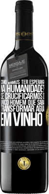 39,95 € Envio grátis | Vinho tinto Edição RED MBE Reserva como vamos ter esperança na humanidade? Se crucificarmos o único homem que sabia transformar água em vinho Etiqueta Preta. Etiqueta personalizável Reserva 12 Meses Colheita 2015 Tempranillo